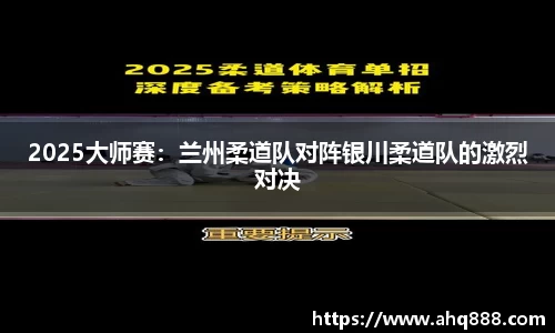 2025大师赛：兰州柔道队对阵银川柔道队的激烈对决