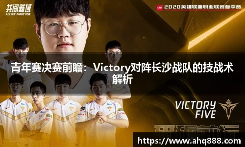 青年赛决赛前瞻：Victory对阵长沙战队的技战术解析